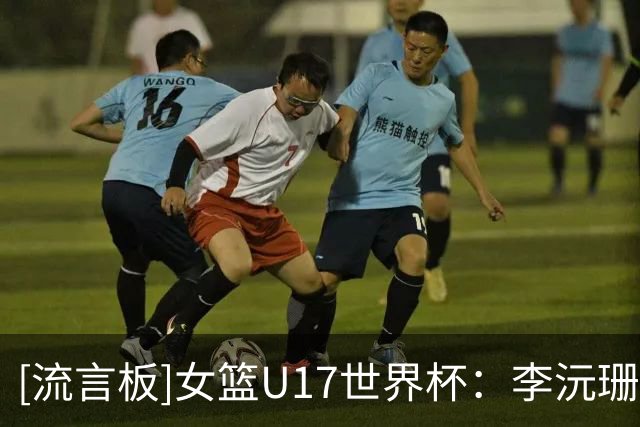 [流言板]女篮U17世界杯：李沅珊23分&孙晗昀26分，中国79-54大胜德国